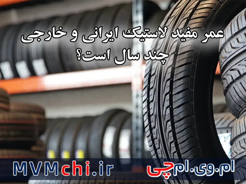 عمر مفید لاستیک ایرانی و خارجی چند سال است؟